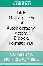 Little Masterpieces of Autobiography: Actors. E-book. Formato PDF ebook