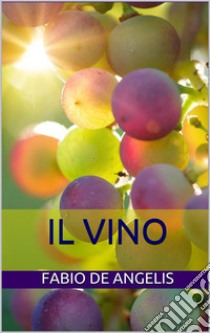 Il vino. E-book. Formato Mobipocket ebook di Fabio De Angelis