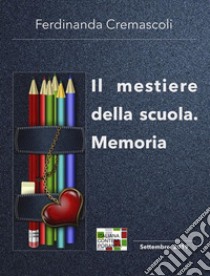 Il mestiere della scuola. Memoria. E-book. Formato Mobipocket ebook di Ferdinanda Cremascoli