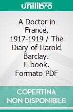 A Doctor in France, 1917-1919 / The Diary of Harold Barclay. E-book. Formato PDF ebook di Harold Barclay