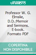 Professor W. G. Elmslie, D.D.:Memoir and Sermons. E-book. Formato PDF