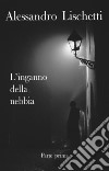 L'inganno della nebbia -Parte prima-Giorni di un'innocenza perduta. E-book. Formato EPUB ebook di Alessandro Lischetti