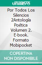 Por Todos Los Silencios 2Antología Poética Volumen 2. E-book. Formato EPUB ebook di Varios autores