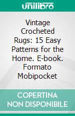 Vintage Crocheted Rugs: 15 Easy Patterns for the Home. E-book. Formato Mobipocket ebook di Beatrice Ridgewell