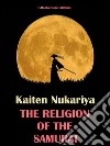 The Religion of the SamuraiA Study of Zen Philosophy and Discipline in China and Japan. E-book. Formato EPUB ebook di Kaiten Nukariya