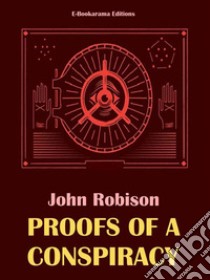 Proofs of a Conspiracy. E-book. Formato EPUB ebook di John Robison