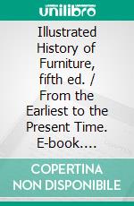 Illustrated History of Furniture, fifth ed. / From the Earliest to the Present Time. E-book. Formato PDF ebook