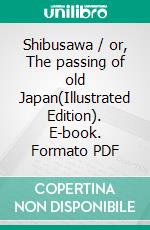 Shibusawa / or, The passing of old Japan(Illustrated Edition). E-book. Formato PDF ebook