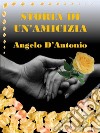 Storia di un'amicizia. E-book. Formato EPUB ebook di Angelo D'Antonio