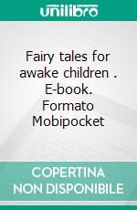 Fairy tales for awake children . E-book. Formato Mobipocket ebook di Elisa Swan