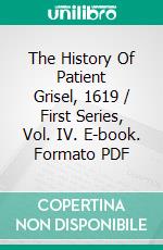 The History Of Patient Grisel, 1619 / First Series, Vol. IV. E-book. Formato PDF ebook di anonymous