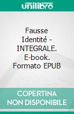 Fausse Identité - INTEGRALE. E-book. Formato EPUB ebook