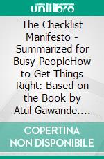 The Checklist Manifesto - Summarized for Busy PeopleHow to Get Things Right: Based on the Book by Atul Gawande. E-book. Formato EPUB ebook di Goldmine Reads