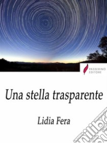 Una stella trasparente . E-book. Formato Mobipocket ebook di Lidia Fera 