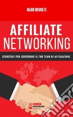 Affiliate NetworkingStrategie per costruire il tuo team di affiliazione. E-book. Formato PDF ebook