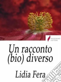 Un racconto (bio) diverso. E-book. Formato Mobipocket ebook di Lidia Fera