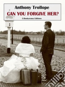 Can You Forgive Her?. E-book. Formato EPUB ebook di Anthony Trollope