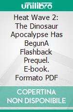 Heat Wave 2: The Dinosaur Apocalypse Has BegunA Flashback Prequel. E-book. Formato PDF ebook di Wayne Kyle Spitzer