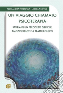 Un viaggio chiamato psicoterapiaStoria di un percorso difficile, emozionante e a tratti ironico. E-book. Formato PDF ebook di Alessandra Parentela 