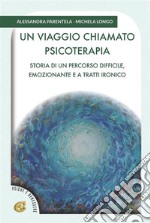 Un viaggio chiamato psicoterapiaStoria di un percorso difficile, emozionante e a tratti ironico. E-book. Formato PDF