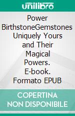 Power BirthstoneGemstones Uniquely Yours and Their Magical Powers. E-book. Formato EPUB ebook