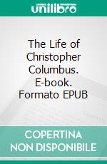 The Life of Christopher Columbus. E-book. Formato EPUB ebook di Edward Everett Hale