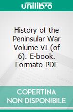 History of the Peninsular War Volume VI (of 6). E-book. Formato PDF ebook