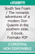 South Sea Foam / The romantic adventures of a modern Don Quixote in the southern seas. E-book. Formato PDF