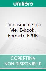 L'orgasme de ma Vie. E-book. Formato EPUB ebook di Pauline Costa