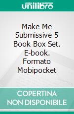 Make Me Submissive 5 Book Box Set. E-book. Formato Mobipocket ebook di Mistress Daria