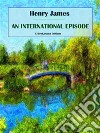 An International Episode. E-book. Formato EPUB ebook di Henry James
