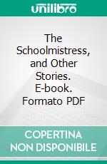 The Schoolmistress, and Other Stories. E-book. Formato PDF ebook