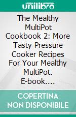 The Mealthy MultiPot Cookbook 2: More Tasty Pressure Cooker Recipes For Your Mealthy MultiPot. E-book. Formato EPUB