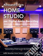 Home Studio per Digital Audio RecordingManuale per la realizzazione di un Home Studio: Acustica, Allestimento, Attrezzatura, Know how. E-book. Formato EPUB ebook