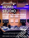 Home Studio per Digital Audio RecordingManuale per la realizzazione di un Home Studio: Acustica, Allestimento, Attrezzatura, Know how. E-book. Formato EPUB ebook di Alessandro Fois