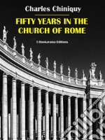 Fifty Years in the Church of Rome. E-book. Formato EPUB ebook