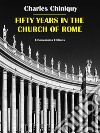 Fifty Years in the Church of Rome. E-book. Formato EPUB ebook