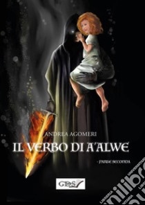 Il verbo di A'Alwe - Seconda Parte. E-book. Formato Mobipocket ebook di Andrea Agomeri