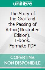 The Story of the Grail and the Passing of Arthur(Illustrated Edition). E-book. Formato PDF ebook di Howard Pyle