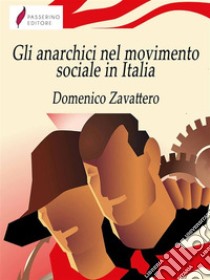 Gli anarchici nel movimento sociale in Italia . E-book. Formato Mobipocket ebook di Domenico Zavattero