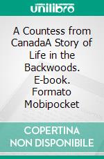 A Countess from CanadaA Story of Life in the Backwoods. E-book. Formato Mobipocket ebook di Bessie Marchant