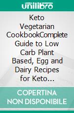 Keto Vegetarian CookbookComplete Guide to Low Carb Plant Based, Egg and Dairy Recipes for Keto Lifestyle as A Healthy Vegetarian. E-book. Formato EPUB ebook di Linda Thomas