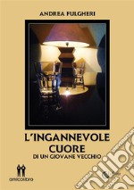 L'ingannevole cuoredi un giovane vecchio. E-book. Formato Mobipocket