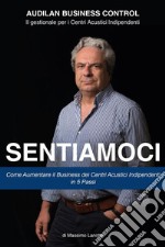 SentiamociCome Aumentare il Business dei Centri Acustici Indipendenti in 5 passi. E-book. Formato EPUB