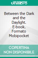 Between the Dark and the Daylight. E-book. Formato Mobipocket