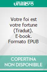 Votre foi est votre fortune (Traduit). E-book. Formato EPUB