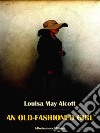 An Old-Fashioned Girl. E-book. Formato EPUB ebook di Louisa May Alcott