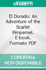 El Dorado: An Adventure of the Scarlet Pimpernel. E-book. Formato PDF ebook