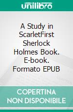 A Study in ScarletFirst Sherlock Holmes Book. E-book. Formato EPUB ebook di Arthur Conan Doyle