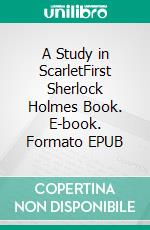 A Study in ScarletFirst Sherlock Holmes Book. E-book. Formato Mobipocket ebook di Arthur Conan Doyle